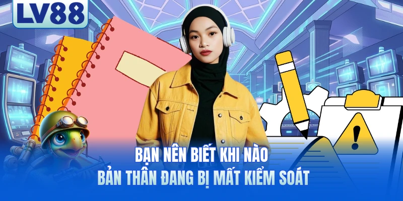 Bạn nên biết khi nào bản thân đang bị mất kiểm soát